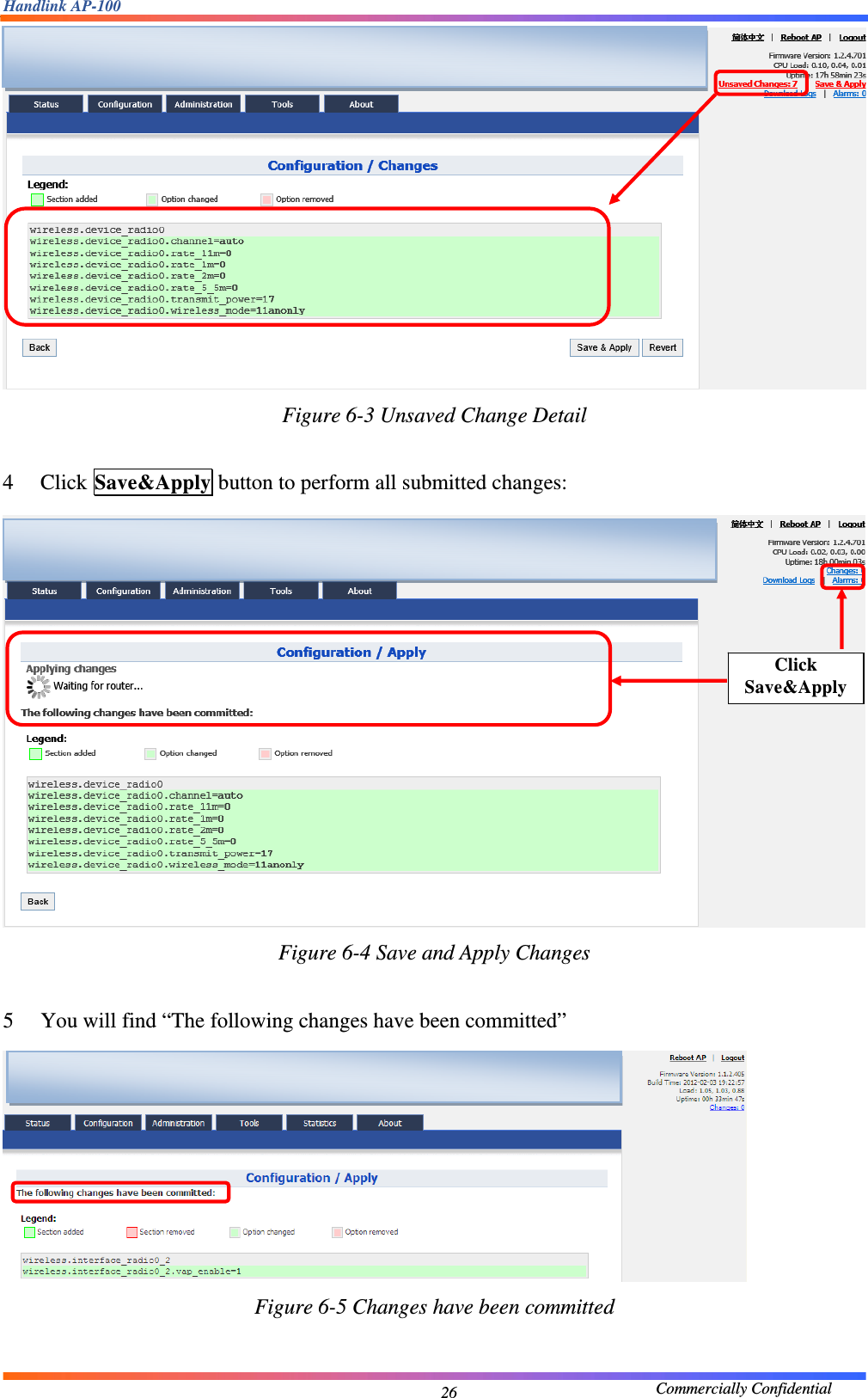 Handlink AP-100                                             Commercially Confidential 26 Figure 6-3 Unsaved Change Detail  4 Click Save&amp;Apply button to perform all submitted changes:  Figure 6-4 Save and Apply Changes  5 You will find “The following changes have been committed”  Figure 6-5 Changes have been committed  Click Save&amp;Apply   