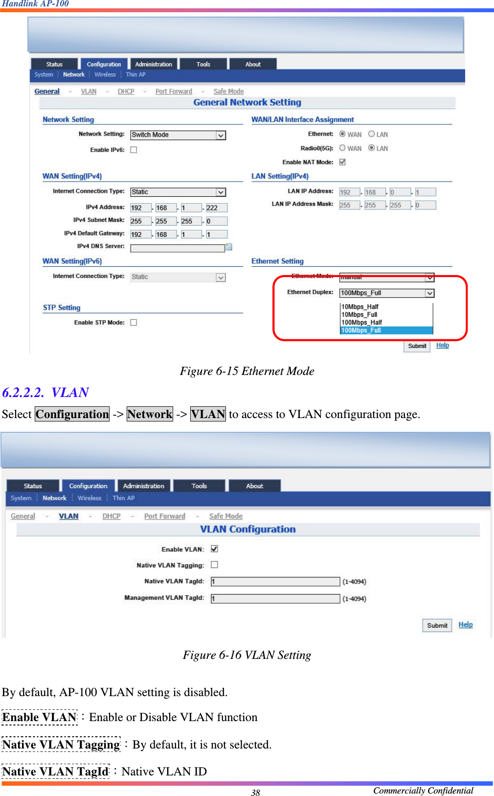 Handlink AP-100                                             Commercially Confidential 38 Figure 6-15 Ethernet Mode 6.2.2.2. VLAN Select Configuration -&gt; Network -&gt; VLAN to access to VLAN configuration page.  Figure 6-16 VLAN Setting  By default, AP-100 VLAN setting is disabled. Enable VLAN：Enable or Disable VLAN function Native VLAN Tagging：By default, it is not selected. Native VLAN TagId：Native VLAN ID   
