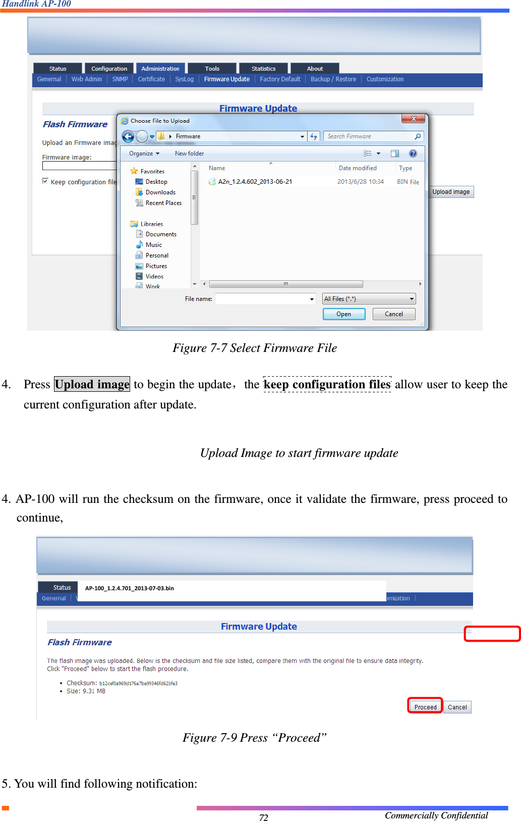 Handlink AP-100                                             Commercially Confidential 72 Figure 7-7 Select Firmware File  4. Press Upload image to begin the update，the keep configuration files allow user to keep the   current configuration after update.   Figure 7-8 Press Upload Image to start firmware update  4. AP-100 will run the checksum on the firmware, once it validate the firmware, press proceed to continue,  Figure 7-9 Press “Proceed”  5. You will find following notification:   AP‐100_1.2.4.701_2013‐07‐03.bin  