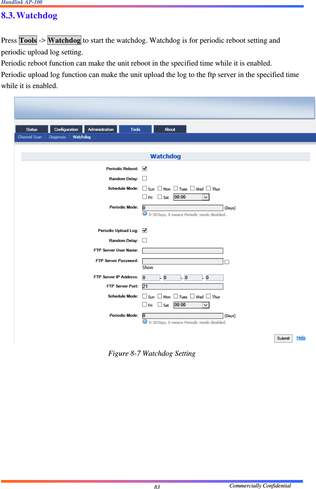 Handlink AP-100                                             Commercially Confidential 838.3. Watchdog  Press Tools -&gt; Watchdog to start the watchdog. Watchdog is for periodic reboot setting and periodic upload log setting. Periodic reboot function can make the unit reboot in the specified time while it is enabled.   Periodic upload log function can make the unit upload the log to the ftp server in the specified time while it is enabled.  Figure 8-7 Watchdog Setting           