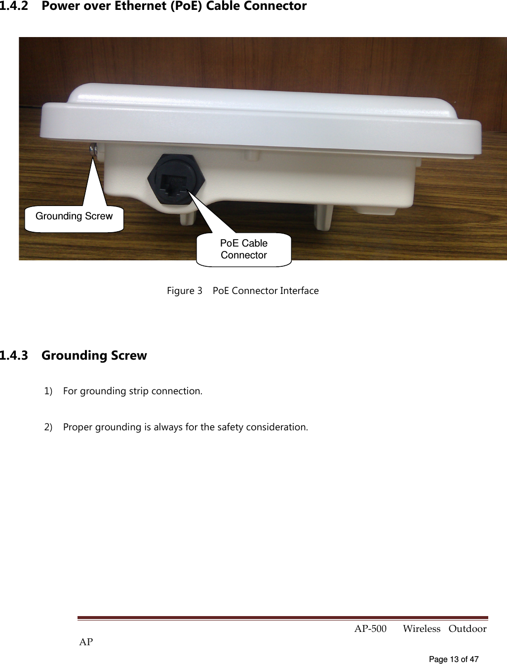  AP-500    Wireless  Outdoor AP   Page 13 of 47   1.4.2  Power over Ethernet (PoE) Cable Connector  Figure 3    PoE Connector Interface  1.4.3  Grounding Screw 1)  For grounding strip connection. 2)  Proper grounding is always for the safety consideration.  PoE Cable Connector Grounding Screw 