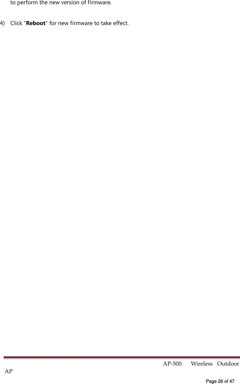  AP-500    Wireless  Outdoor AP   Page 26 of 47   to perform the new version of firmware.   4)  Click “Reboot” for new firmware to take effect.  
