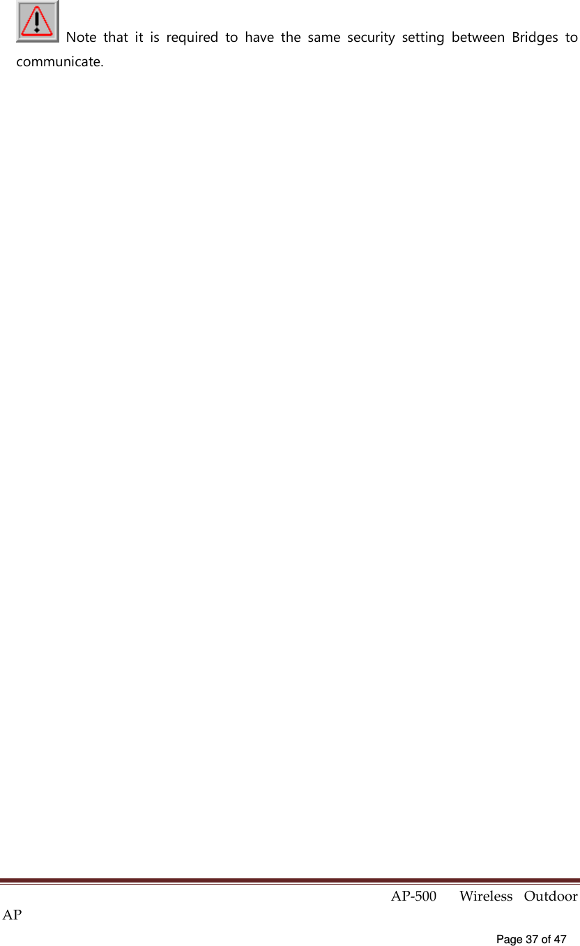  AP-500    Wireless  Outdoor AP   Page 37 of 47     Note  that  it  is  required  to  have  the  same  security  setting  between  Bridges  to communicate.  