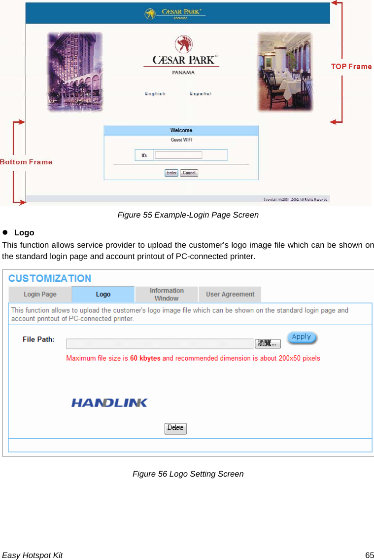 Figure 55 Example-Login Page Screen z Logo This function allows service provider to upload the customer’s logo image file which can be shown on the standard login page and account printout of PC-connected printer.  Figure 56 Logo Setting Screen    Easy Hotspot Kit  65 