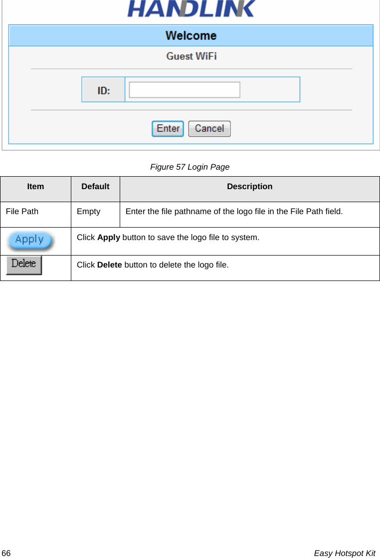 Figure 57 Login Page Item  Default  Description File Path  Empty  Enter the file pathname of the logo file in the File Path field.  Click Apply button to save the logo file to system.  Click Delete button to delete the logo file. Easy Hotspot Kit 66