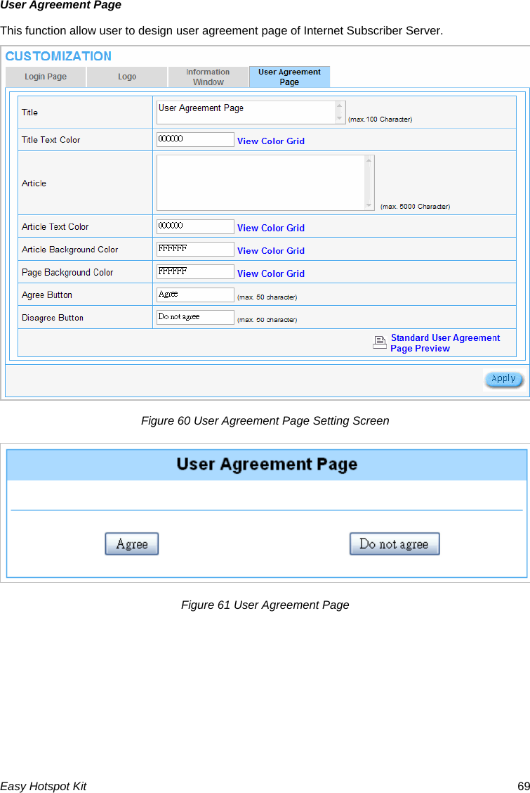 User Agreement Page This function allow user to design user agreement page of Internet Subscriber Server. Figure 60 User Agreement Page Setting Screen Figure 61 User Agreement Page Easy Hotspot Kit  69 