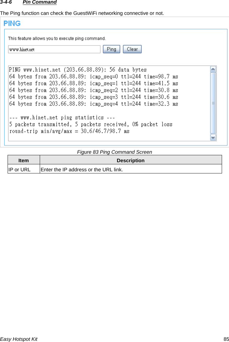3-4-6  Pin Command The Ping function can check the GuestWiFi networking connective or not.  Figure 83 Ping Command Screen Item  Description IP or URL  Enter the IP address or the URL link. Easy Hotspot Kit  85 