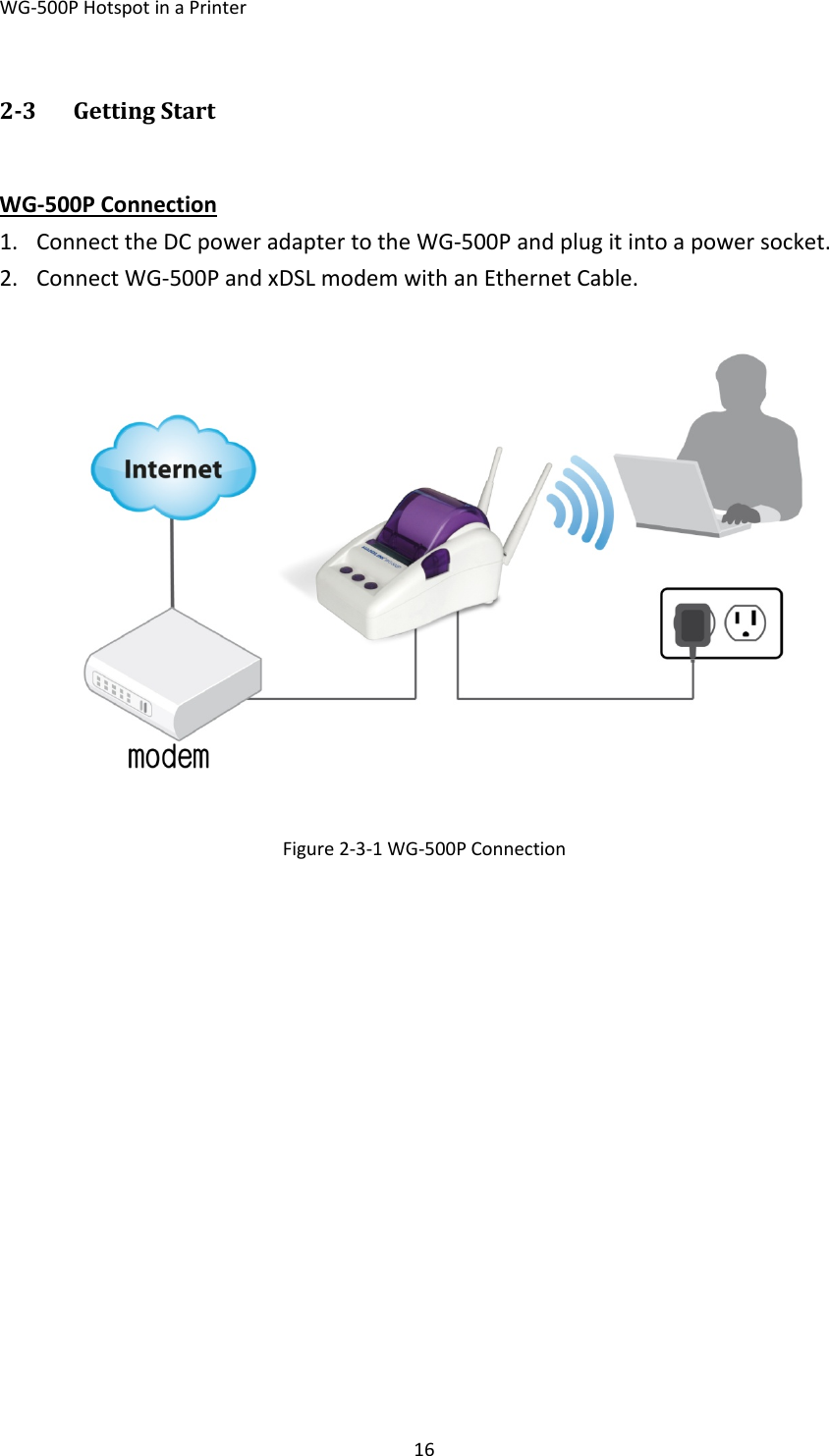 WG‐500PHotspotinaPrinter1623 GettingStartWG‐500PConnection1. ConnecttheDCpoweradaptertotheWG‐500Pandplugitintoapowersocket.2. ConnectWG‐500PandxDSLmodemwithanEthernetCable.Figure2‐3‐1WG‐500PConnection