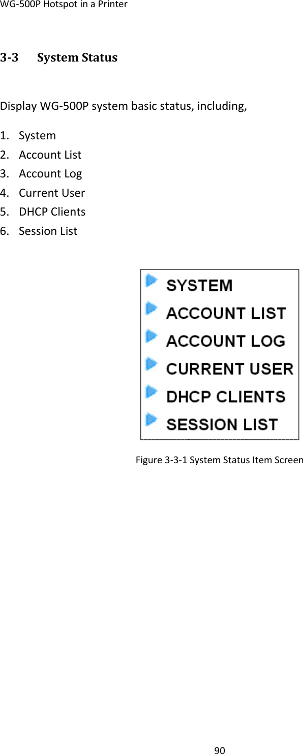 WG‐33Disp1. 2. 3. 4. 5. 6. ‐500PHotspot SystemplayWG‐50SystemAccountLisAccountLoCurrentUseDHCPClienSessionListtinaPrintermStatus00PsystembstogerntstbasicstatusFigure3‐3‐190s,including,SystemStatu,sItemScreenn