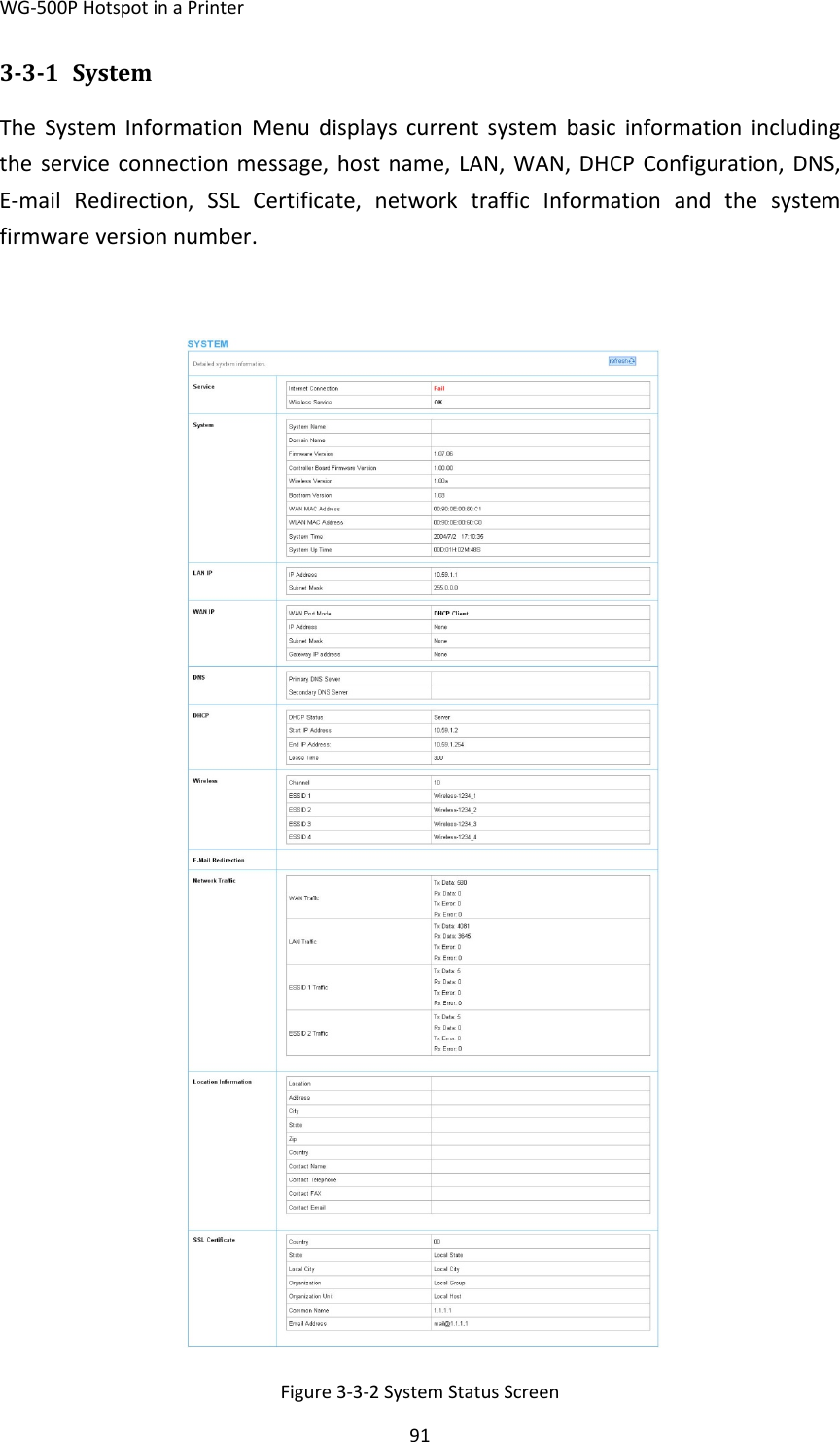 WG‐500PHotspotinaPrinter91331 SystemTheSystemInformationMenudisplayscurrentsystembasicinformationincludingtheserviceconnectionmessage,hostname,LAN,WAN,DHCPConfiguration,DNS,E‐mailRedirection,SSLCertificate,networktrafficInformationandthesystemfirmwareversionnumber.Figure3‐3‐2SystemStatusScreen