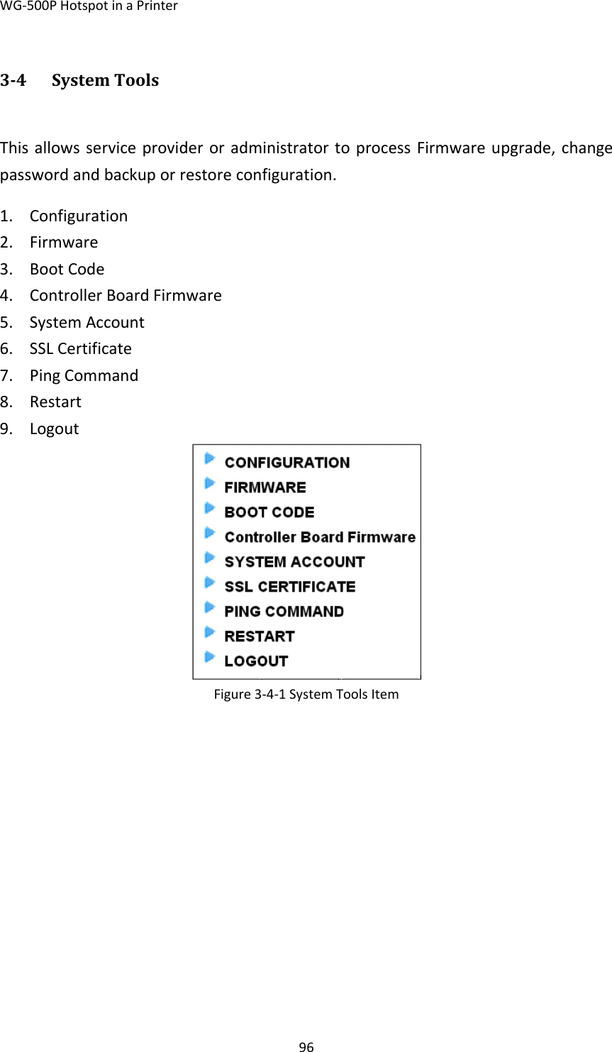 WG‐34Thispass1. 2. 3. 4. 5. 6. 7. 8. 9. ‐500PHotspot4 SystemsallowsserswordandConfiguratFirmwareBootCodeControllerSystemAccSSLCertificPingCommRestartLogouttinaPrintermToolsrviceprovidbackuporrtionBoardFirmcountcatemandderoradmirestoreconfmwareFigure3‐96inistratortofiguration.‐4‐1SystemToprocessFoolsItemFirmwareuppgrade,chaange