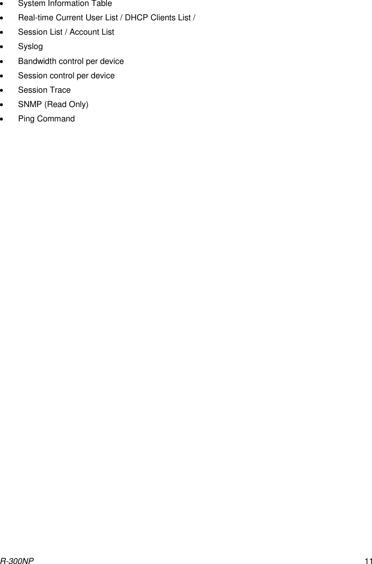 R-300NP 11   System Information Table   Real-time Current User List / DHCP Clients List /   Session List / Account List   Syslog   Bandwidth control per device   Session control per device   Session Trace   SNMP (Read Only)   Ping Command   