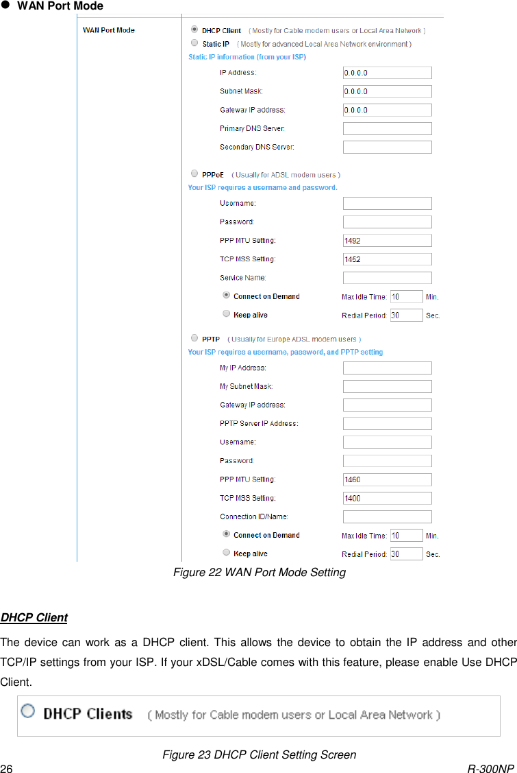 R-300NP 26  WAN Port Mode  Figure 22 WAN Port Mode Setting  DHCP Client The device can work  as a DHCP client. This allows the device to  obtain the IP address and other TCP/IP settings from your ISP. If your xDSL/Cable comes with this feature, please enable Use DHCP Client.  Figure 23 DHCP Client Setting Screen 