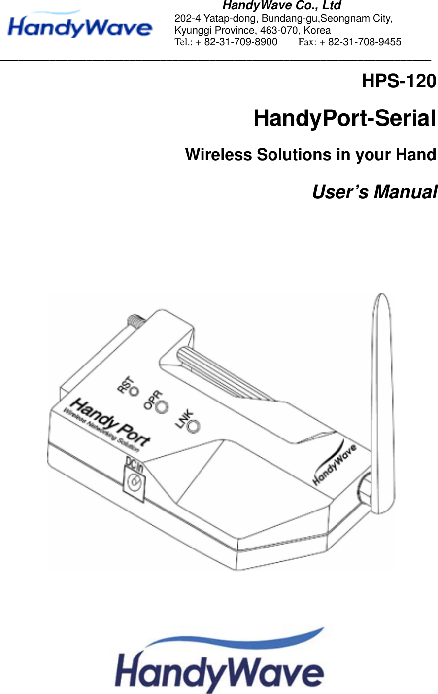HandyWave Co., Ltd  202-4 Yatap-dong, Bundang-gu,Seongnam City, Kyunggi Province, 463-070, Korea Tel.: + 82-31-709-8900    Fax: + 82-31-708-9455   ______________________________________________________________________ HPS-120 HandyPort-Serial Wireless Solutions in your Hand User’s Manual        