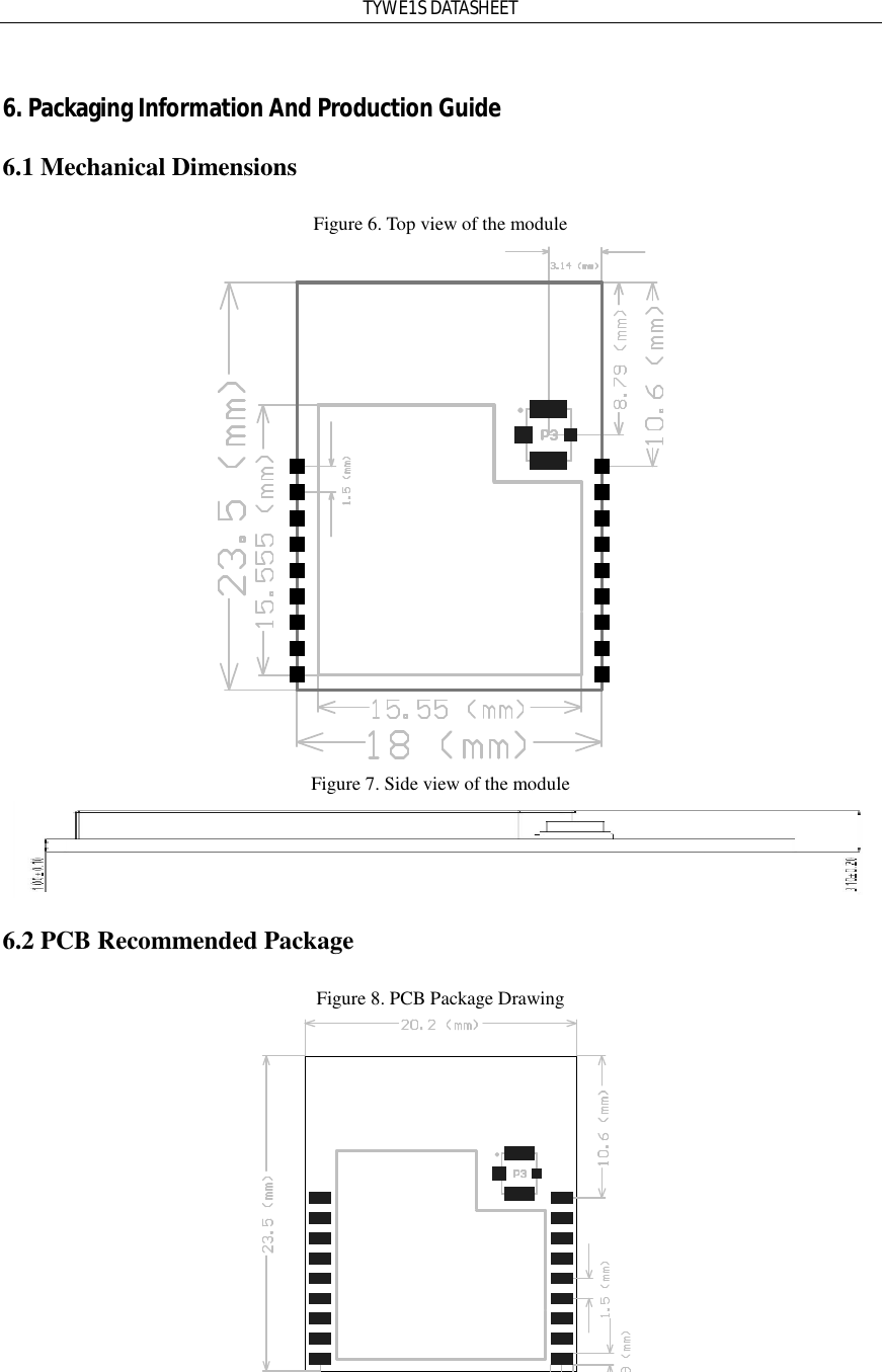 TYWE1S DATASHEET  6. Packaging Information And Production Guide 6.1 Mechanical Dimensions Figure 6. Top view of the module  Figure 7. Side view of the module  6.2 PCB Recommended Package Figure 8. PCB Package Drawing      