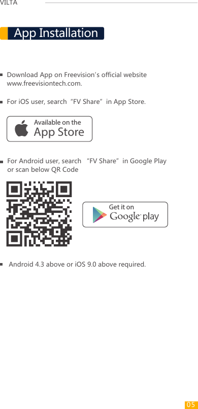 VILTAAvailable on theApp StoreDownload App on Freevision’s official websitewww.freevisiontech.com. Android 4.3 above or iOS 9.0 above required.For iOS user, search“FV Share”in App Store.Get it onApp InstallationFor Android user, search “FV Share”in Google Play or scan below QR Code05