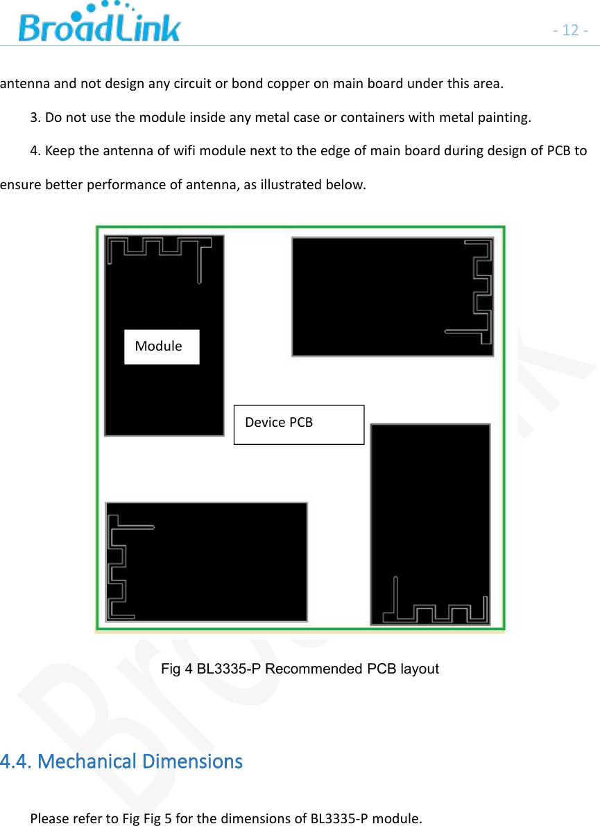 - 12 -antenna and not design any circuit or bond copper on main board under this area.3. Do not use the module inside any metal case or containers with metal painting.4. Keep the antenna of wifi module next to the edge of main board during design of PCB toensure better performance of antenna, as illustrated below.Fig 4 BL3335-P Recommended PCB layout4.4. Mechanical DimensionsPlease refer to Fig Fig 5 for the dimensions of BL3335-P module.ModuleDevice PCB