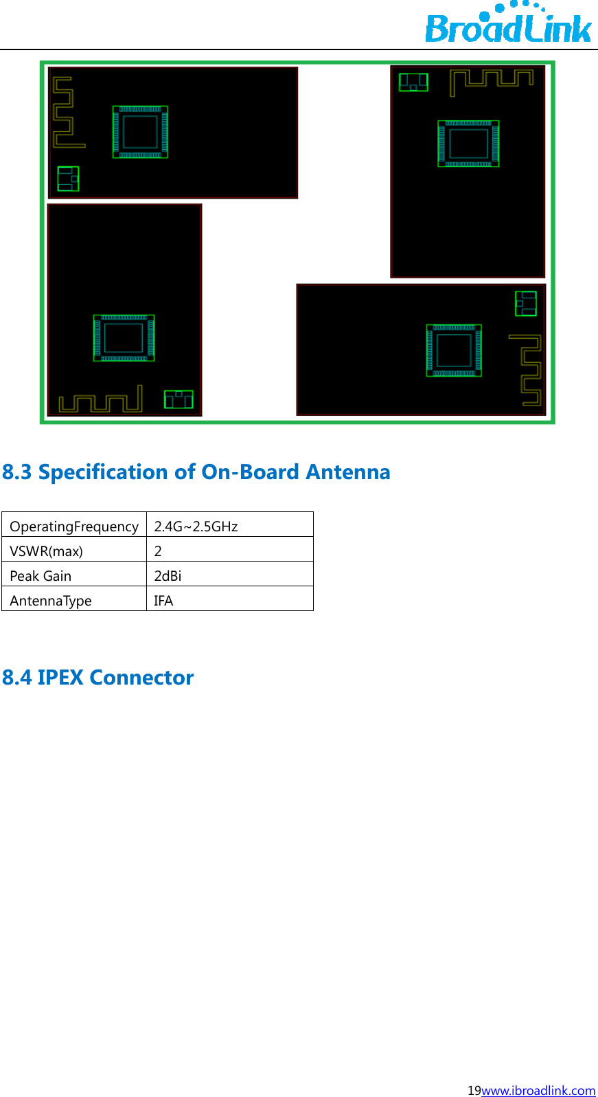 8.3OpVSWPeaAn 8.43 SpecifiperatingFrequWR(max) ak Gain tennaType 4 IPEX Cication ouency 2.4G2 2dBiIFA onnectoof On-BoG~2.5GHz i or oard Anttenna 19wwww.ibroadlink  k.com 