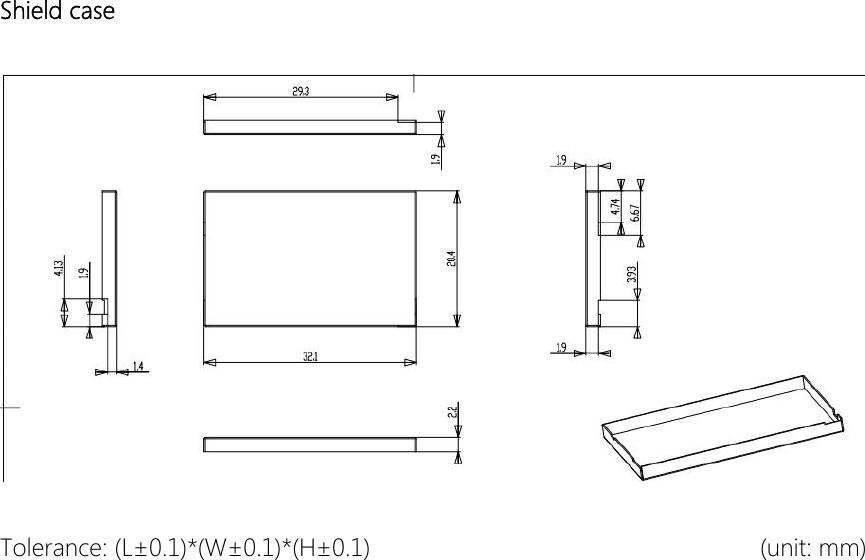 Shield case Tolerance: (L&plusmn;0.1)*(W&plusmn;0.1)*(H&plusmn;0.1)  (unit: mm)   