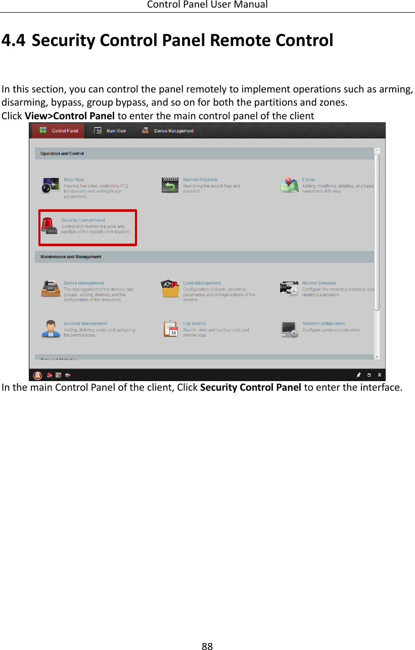 Control Panel User Manual 88  4.4 Security Control Panel Remote Control In this section, you can control the panel remotely to implement operations such as arming, disarming, bypass, group bypass, and so on for both the partitions and zones. Click View&gt;Control Panel to enter the main control panel of the client  In the main Control Panel of the client, Click Security Control Panel to enter the interface. 