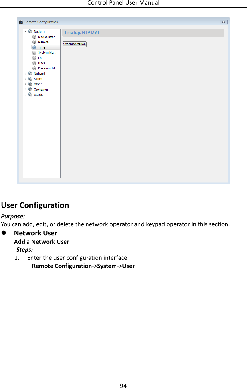 Control Panel User Manual 94    User Configuration   Purpose: You can add, edit, or delete the network operator and keypad operator in this section.  Network User Add a Network User Steps: 1. Enter the user configuration interface. Remote Configuration-&gt;System-&gt;User 