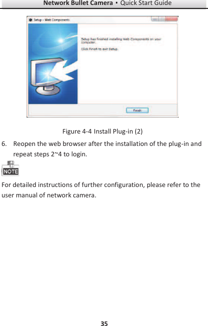 Network Bullet CameragQuick Start Guide 35   Install Plug-in (2) Figure 4-46. Reopen the web browser after the installation of the plug-in and repeat steps 2~4 to login.  For detailed instructions of further configuration, please refer to the user manual of network camera.