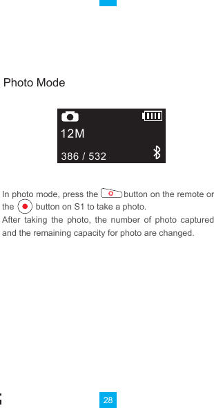 28In photo mode, press the          button on the remote or the         button on S1 to take a photo.  After  taking  the  photo,  the  number  of  photo  captured and the remaining capacity for photo are changed.12M386 / 532Photo Mode