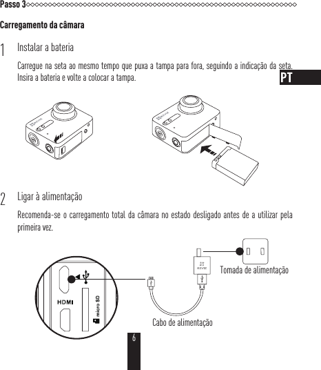 Passo 3Carregamento da câmaraInstalar a bateria1Carregue na seta ao mesmo tempo que puxa a tampa para fora, seguindo a indicação da seta. Insira a bateria e volte a colocar a tampa.Ligar à alimentação 2Recomenda-se o carregamento total da câmara no estado desligado antes de a utilizar pela primeira vez.  Cabo de alimentaçãoTomada de alimentação6