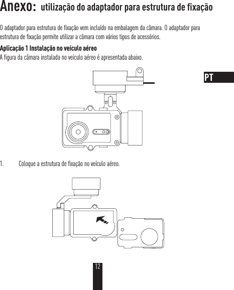 Anexo: O adaptador para estrutura de fixação vem incluído na embalagem da câmara. O adaptador para estrutura de fixação permite utilizar a câmara com vários tipos de acessórios.Aplicação 1 Instalação no veículo aéreoA figura da câmara instalada no veículo aéreo é apresentada abaixo. 1.  Coloque a estrutura de fixação no veículo aéreo.utilização do adaptador para estrutura de fixação12