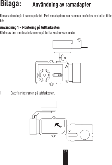 Bilaga: Ramadaptern ingår i kamerapaketet. Med ramadaptern kan kameran användas med olika tillbe-hör.Användning 1 – Montering på luftfarkostenBilden av den monterade kameran på luftfarkosten visas nedan. 1.  Sätt fixeringsramen på luftfarkosten.Användning av ramadapter12