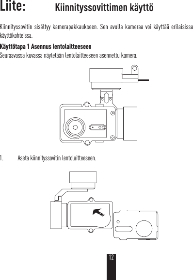 Liite: Kiinnityssovitin sisältyy kamerapakkaukseen. Sen avulla kameraa voi käyttää erilaisissa käyttökohteissa.Käyttötapa 1 Asennus lentolaitteeseenSeuraavassa kuvassa näytetään lentolaitteeseen asennettu kamera. 1.  Aseta kiinnityssovitin lentolaitteeseen.Kiinnityssovittimen käyttö12