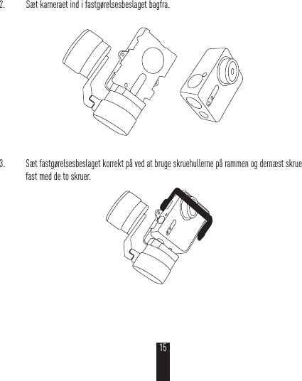 2.  Sæt kameraet ind i fastgørelsesbeslaget bagfra.3.  Sæt fastgørelsesbeslaget korrekt på ved at bruge skruehullerne på rammen og dernæst skrue fast med de to skruer.15