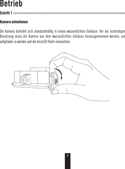BetriebSchritt 1Kamera entnehmenDie Kamera befindet sich standardmäßig in einem wasserdichten Gehäuse. Vor der erstmaligen Benutzung muss die Kamera aus dem wasserdichten Gehäuse herausgenommen werden, um aufgeladen zu werden und die microSD-Karte einzusetzen.4