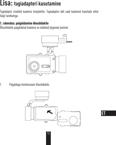 Lisa: tugiadapteri kasutamineTugiadapter sisaldub kaamera komplektis. Tugiadapteri abil saab kaamerat kasutada mitut tüüpi tarvikutega.1. rakendus: paigaldamine õhusõidukileÕhusõidukile paigaldatud kaamera on näidatud järgneval joonisel. 1.  Paigaldage kinnitusraam õhusõidukile.12