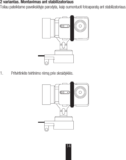 2variantas. Montavimas ant stabilizatoriausToliau pateiktame paveikslėlyje parodyta, kaip sumontuoti fotoaparatą ant stabilizatoriaus. 1.  Pritvirtinkite tvirtinimo rėmą prie skraidyklės.14