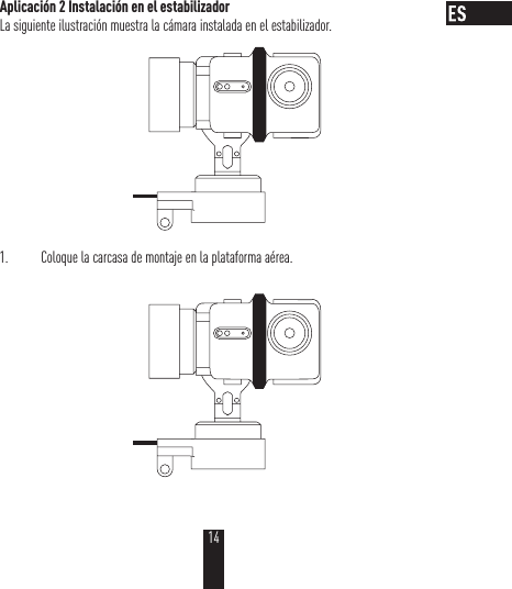 Aplicación 2 Instalación en el estabilizadorLa siguiente ilustración muestra la cámara instalada en el estabilizador. 1.  Coloque la carcasa de montaje en la plataforma aérea.14