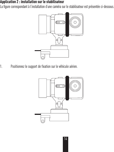 Application 2: installation sur le stabilisateurLa figure correspondant à l’installation d’une caméra sur le stabilisateur est présentée ci-dessous. 1.  Positionnez le support de fixation sur le véhicule aérien.14