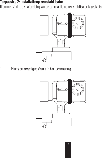 Toepassing 2: Installatie op een stabilisatorHieronder vindt u een afbeelding van de camera die op een stabilisator is geplaatst. 1.  Plaats de bevestigingsframe in het luchtvaartuig.14