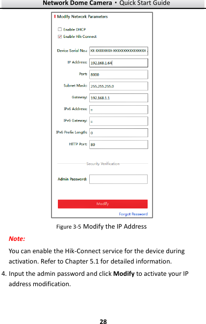 Network Dome Camera·Quick Start Guide  28 28  Figure 3-5 Modify the IP Address Note: You can enable the Hik-Connect service for the device during activation. Refer to Chapter 5.1 for detailed information. 4. Input the admin password and click Modify to activate your IP address modification. 