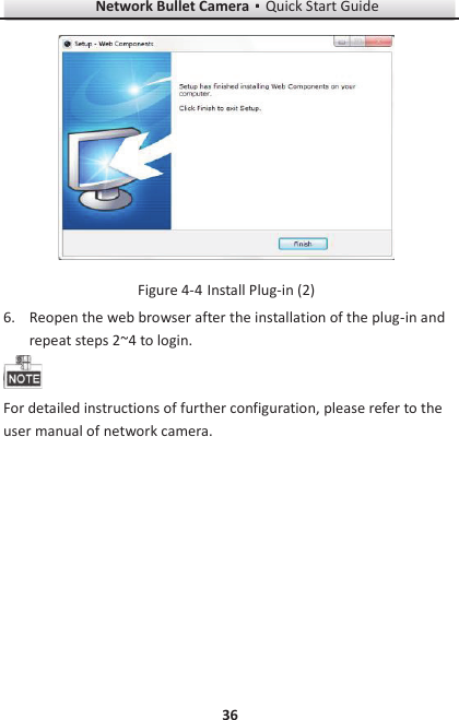 Network Bullet CameragQuick Start Guide 36   Install Plug-in (2) Figure 4-46. Reopen the web browser after the installation of the plug-in and repeat steps 2~4 to login.  For detailed instructions of further configuration, please refer to the user manual of network camera.