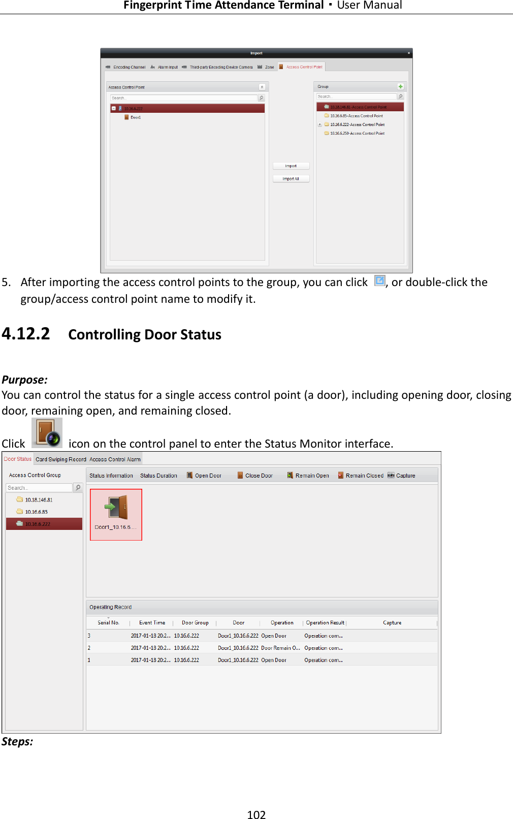   Fingerprint Time Attendance Terminal·User Manual 102    5. After importing the access control points to the group, you can click  , or double-click the group/access control point name to modify it. 4.12.2 Controlling Door Status Purpose:   You can control the status for a single access control point (a door), including opening door, closing door, remaining open, and remaining closed.   Click    icon on the control panel to enter the Status Monitor interface.  Steps: 
