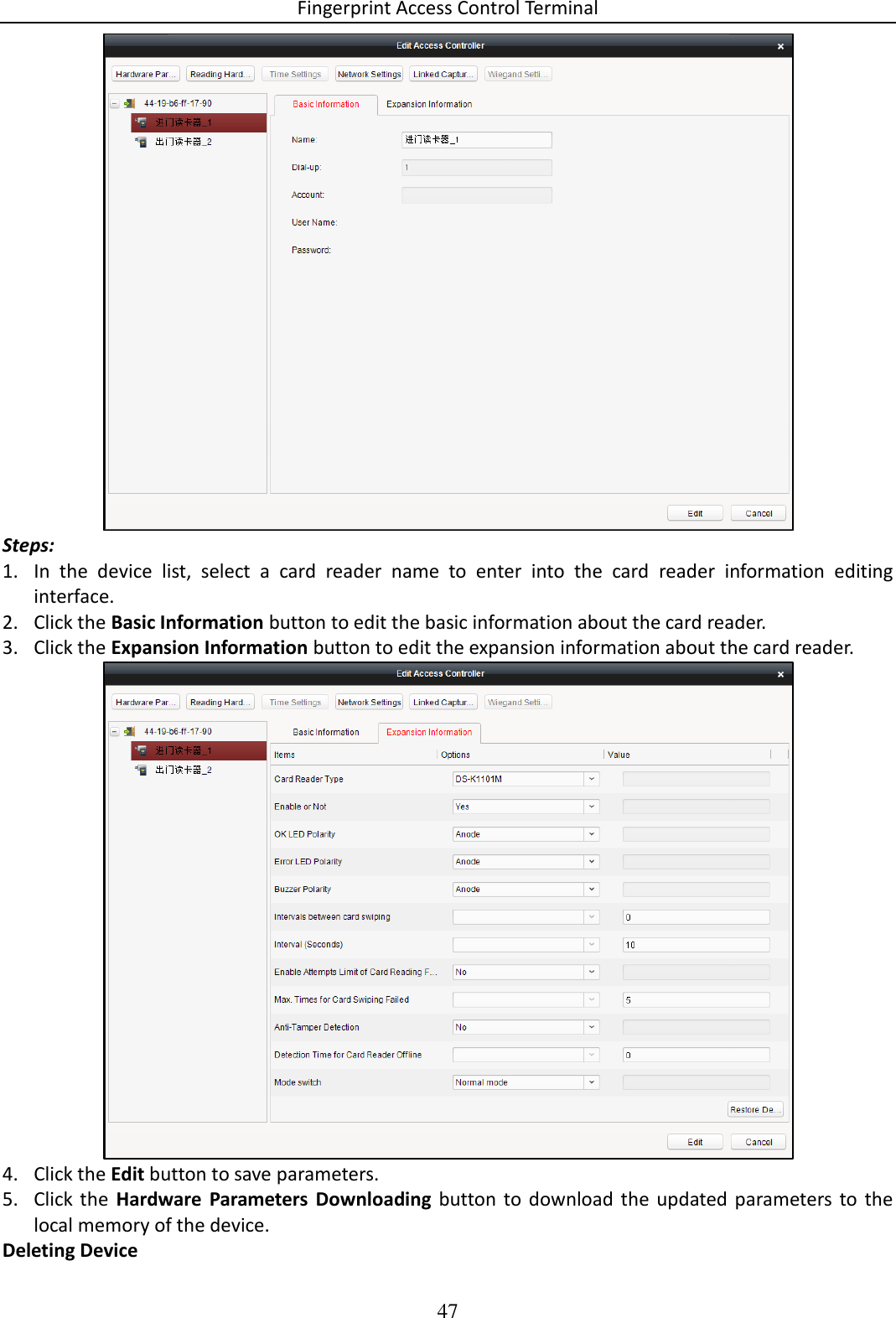 Fingerprint Access Control Terminal 47   Steps: 1. In  the  device  list,  select  a  card  reader  name  to  enter  into  the  card  reader  information  editing interface. 2. Click the Basic Information button to edit the basic information about the card reader.  3. Click the Expansion Information button to edit the expansion information about the card reader.   4. Click the Edit button to save parameters.  5. Click the  Hardware  Parameters  Downloading  button to  download  the  updated parameters to  the local memory of the device. Deleting Device 