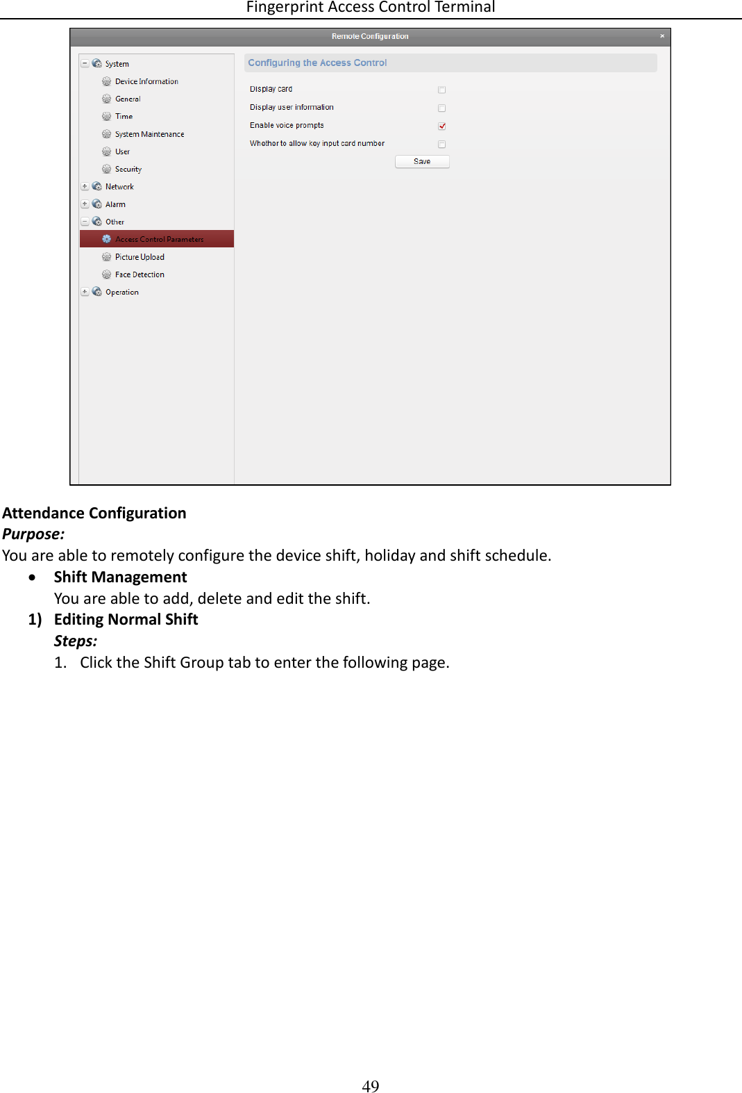 Fingerprint Access Control Terminal 49    Attendance Configuration Purpose: You are able to remotely configure the device shift, holiday and shift schedule.  Shift Management You are able to add, delete and edit the shift. 1) Editing Normal Shift Steps: 1. Click the Shift Group tab to enter the following page. 