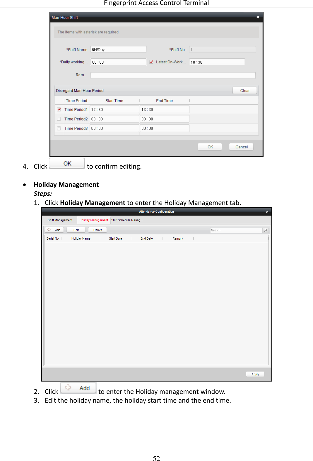 Fingerprint Access Control Terminal 52   4. Click   to confirm editing.   Holiday Management Steps: 1. Click Holiday Management to enter the Holiday Management tab.  2. Click   to enter the Holiday management window. 3. Edit the holiday name, the holiday start time and the end time. 