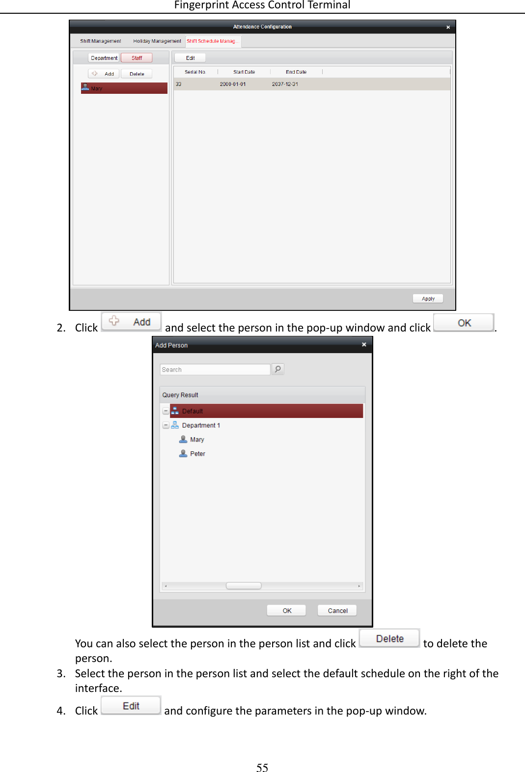 Fingerprint Access Control Terminal 55   2. Click   and select the person in the pop-up window and click  .  You can also select the person in the person list and click   to delete the person. 3. Select the person in the person list and select the default schedule on the right of the interface. 4. Click   and configure the parameters in the pop-up window. 