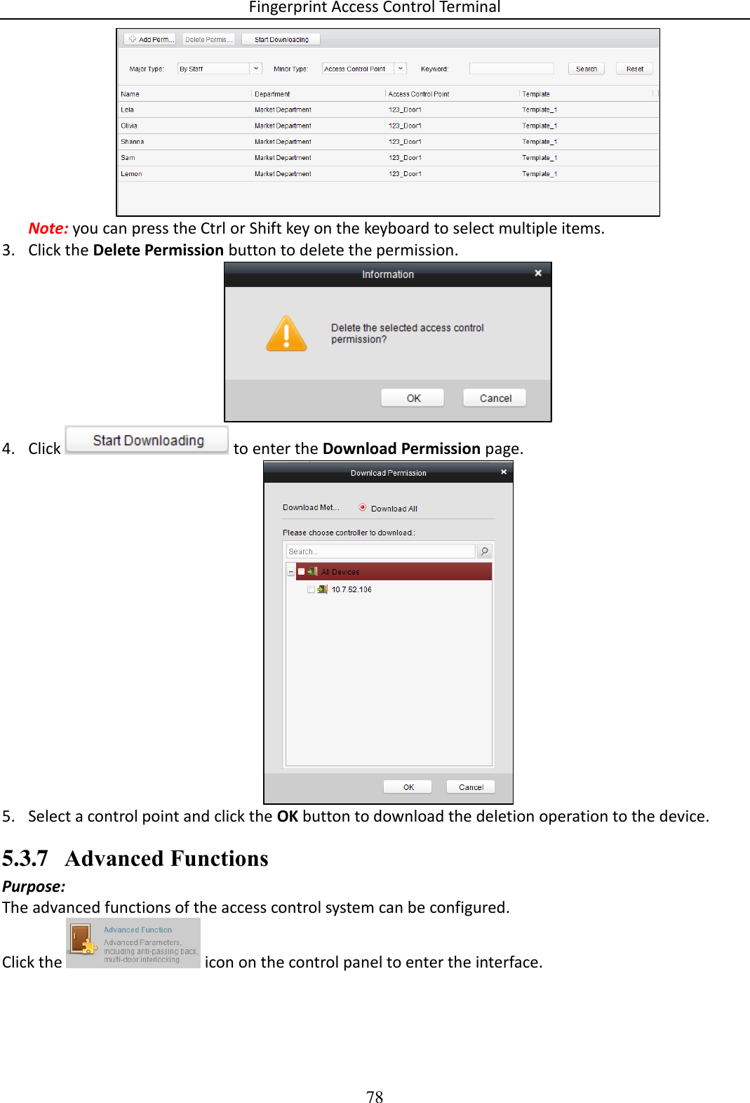 Fingerprint Access Control Terminal 78   Note: you can press the Ctrl or Shift key on the keyboard to select multiple items. 3. Click the Delete Permission button to delete the permission.   4. Click   to enter the Download Permission page.   5. Select a control point and click the OK button to download the deletion operation to the device.  5.3.7 Advanced Functions Purpose: The advanced functions of the access control system can be configured. Click the   icon on the control panel to enter the interface. 