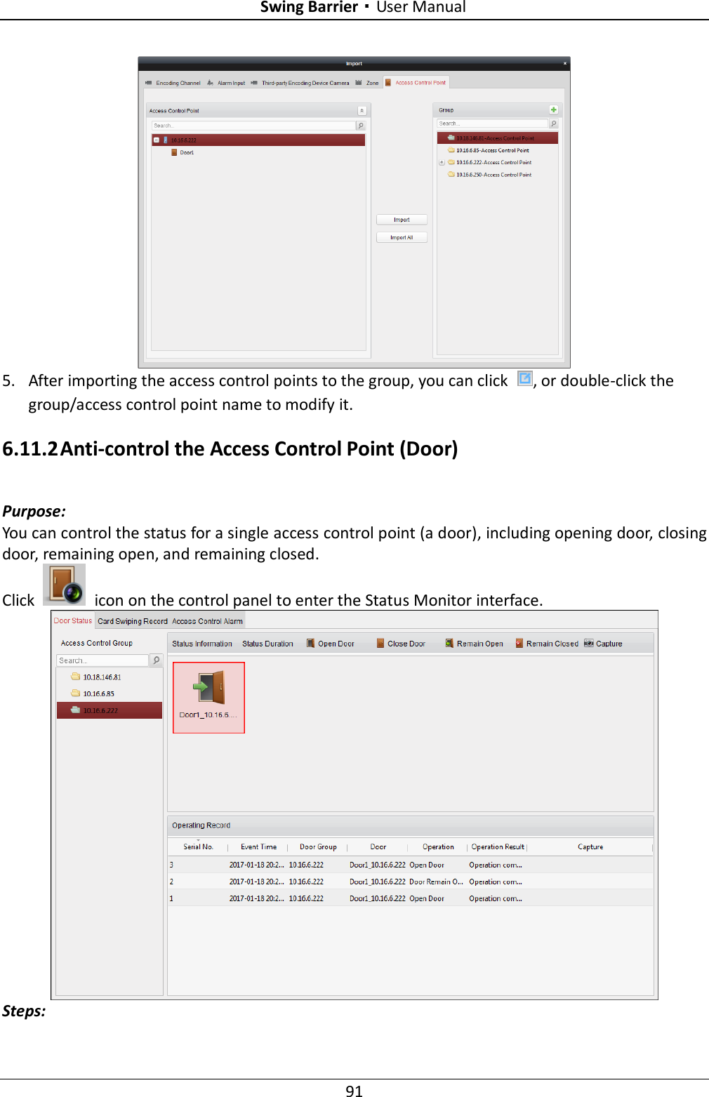 Swing Barrier·User Manual 91   5. After importing the access control points to the group, you can click  , or double-click the group/access control point name to modify it. 6.11.2 Anti-control the Access Control Point (Door) Purpose:   You can control the status for a single access control point (a door), including opening door, closing door, remaining open, and remaining closed.   Click    icon on the control panel to enter the Status Monitor interface.  Steps: 