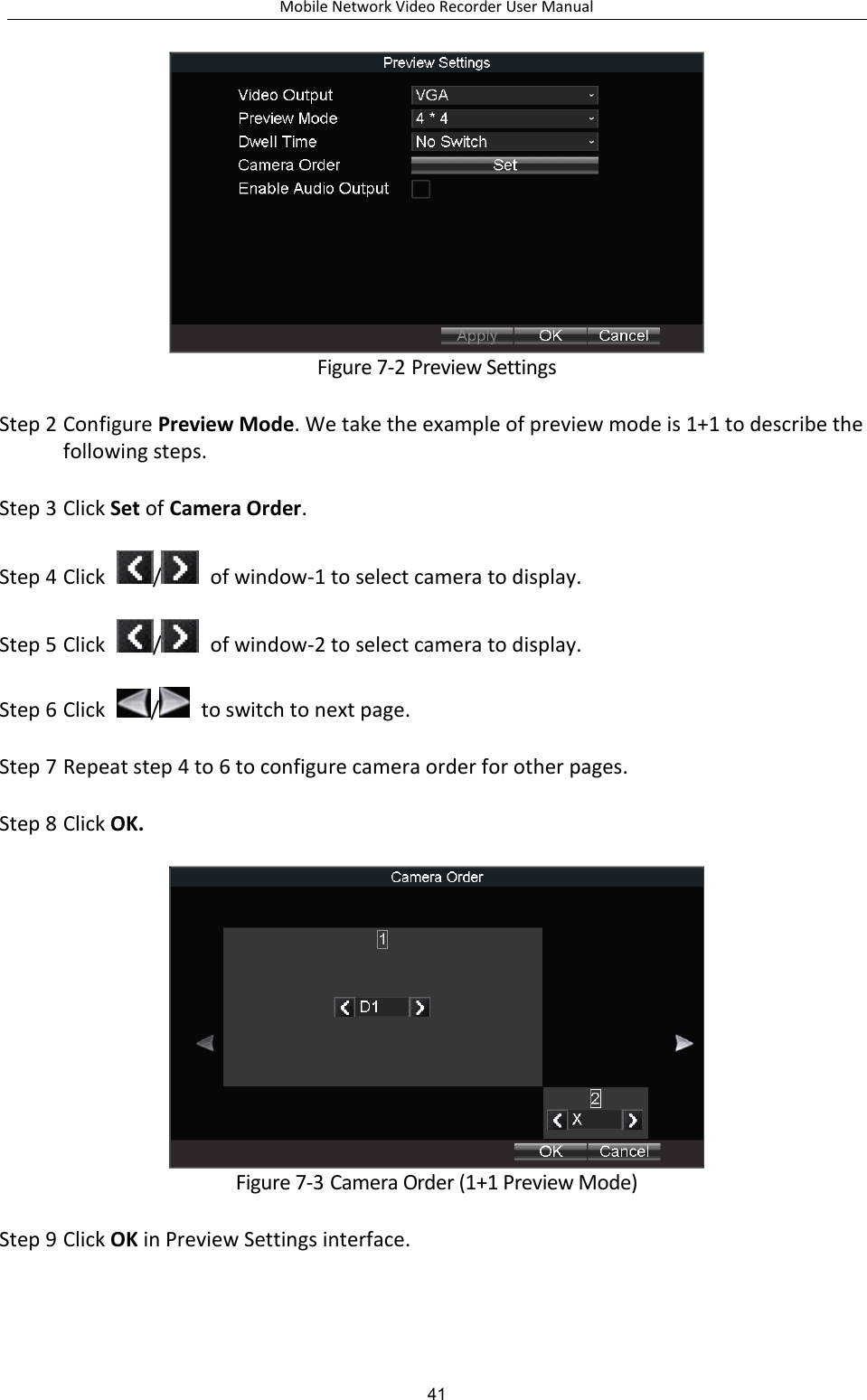 Mobile Network Video Recorder User Manual 41  Figure 7-2 Preview Settings Step 2 Configure Preview Mode. We take the example of preview mode is 1+1 to describe the following steps. Step 3 Click Set of Camera Order. Step 4 Click  /   of window-1 to select camera to display. Step 5 Click  /   of window-2 to select camera to display. Step 6 Click  /   to switch to next page. Step 7 Repeat step 4 to 6 to configure camera order for other pages. Step 8 Click OK.  Figure 7-3 Camera Order (1+1 Preview Mode) Step 9 Click OK in Preview Settings interface. 