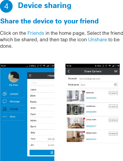   Device sharing   Share the device to your friend  4 Click on the   in the home page, Select the friend Friendswhich be shared, and then tap the icon   to be Unsharedone.