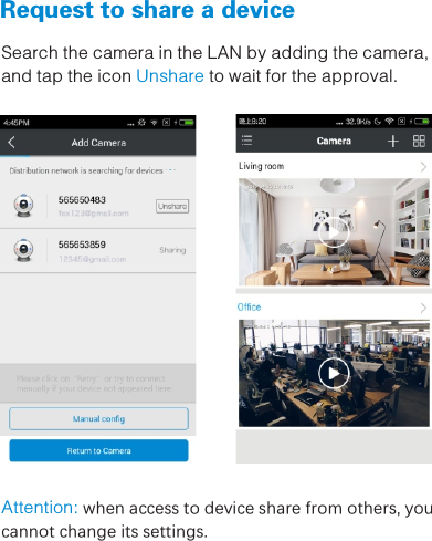  Request to share a device   Search the camera in the LAN by adding the camera, and tap the icon   to wait for the approval.UnshareAttention: when access to device share from others, you cannot change its settings.